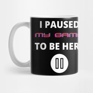 I paused my game to be here funny gamers slogan Mug